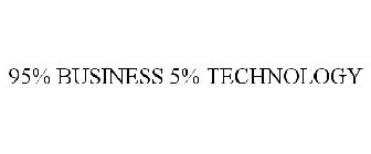 95% BUSINESS, 5% TECHNOLOGY