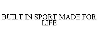 BUILT IN SPORT MADE FOR LIFE