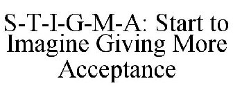 S-T-I-G-M-A: START TO IMAGINE GIVING MORE ACCEPTANCE