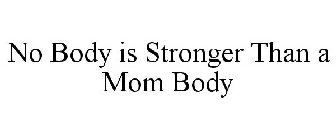 NO BODY IS STRONGER THAN A MOM BODY