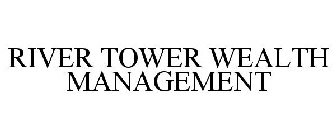 RIVER TOWER WEALTH MANAGEMENT