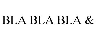 BLA BLA BLA &