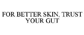 FOR BETTER SKIN, TRUST YOUR GUT