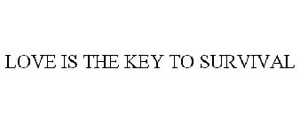 LOVE IS THE KEY TO SURVIVAL