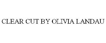 CLEAR CUT BY OLIVIA LANDAU