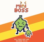 MINI BOSS ALL YOUR HOP ARE BELONG TO US
