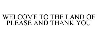 WELCOME TO THE LAND OF PLEASE AND THANKYOU