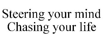 STEERING YOUR MIND CHASING YOUR LIFE