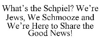 WHAT'S THE SCHPIEL? WE'RE JEWS, WE SCHMOOZE AND WE'RE HERE TO SHARE THE GOOD NEWS!