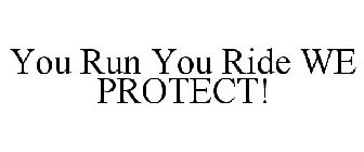 YOU RUN YOU RIDE WE PROTECT!