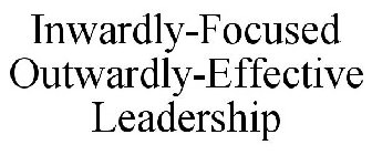 INWARDLY-FOCUSED OUTWARDLY-EFFECTIVE LEADERSHIP