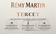 RÉMY MARTIN TERCET AN INSPIRATION FROM THREE ARTISANS THE WINE MASTER GROWS THE HIGHEST QUALITY GRAPES TO MAKE AROMATIC WINES THE MASTER DISTILLER DISTILLS ON THE LEES IN SMALL COPPER POT STILLS THE 