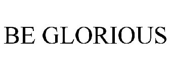 BE GLORIOUS