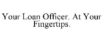 YOUR LOAN OFFICER. AT YOUR FINGERTIPS.