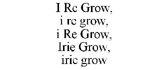 I RE GROW, I RE GROW, I RE GROW, IRIE GROW, IRIE GROW
