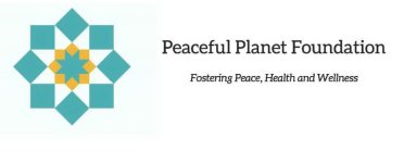 PEACEFUL PLANET FOUNDATION FOSTERING PEACE, HEALTH AND WELLNES