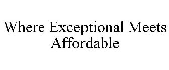 WHERE EXCEPTIONAL MEETS AFFORDABLE