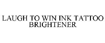 LAUGH TO WIN INK TATTOO BRIGHTENER