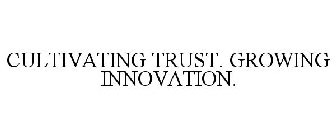 CULTIVATING TRUST. GROWING INNOVATION.