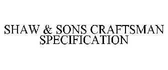 SHAW & SONS CRAFTSMAN SPECIFICATION