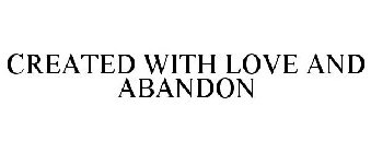 CREATED WITH LOVE AND ABANDON