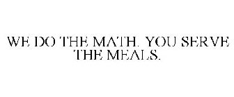 WE DO THE MATH. YOU SERVE THE MEALS.