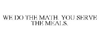 WE DO THE MATH YOU SERVE THE MEALS