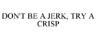 DON'T BE A JERK, TRY A CRISP