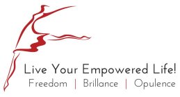 LIVE YOUR EMPOWERED LIFE! FREEDOM BRILLIANCE OPULENCE