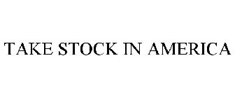 TAKE STOCK IN AMERICA