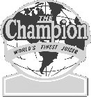 THE CHAMPION WORLD'S FINEST JUICER