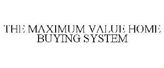 THE MAXIMUM VALUE HOME BUYING SYSTEM