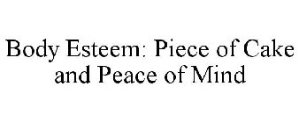 BODY ESTEEM: PIECE OF CAKE AND PEACE OF MIND