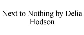 NEXT TO NOTHING BY DELIA HODSON