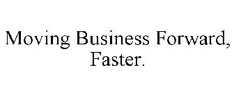 MOVING BUSINESS FORWARD, FASTER.