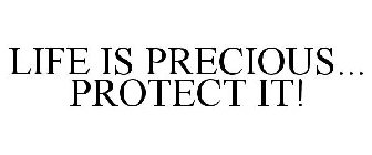 LIFE IS PRECIOUS... PROTECT IT!