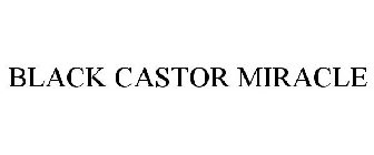 BLACK CASTOR MIRACLE