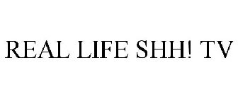REAL LIFE SHH! TV