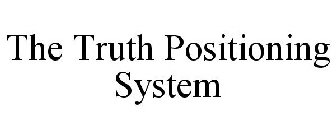 THE TRUTH POSITIONING SYSTEM