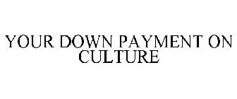 YOUR DOWN PAYMENT ON CULTURE