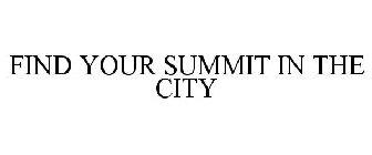 FIND YOUR SUMMIT IN THE CITY