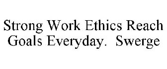 STRONG WORK ETHICS REACH GOALS EVERYDAY. SWERGE