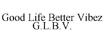 GOOD LIFE BETTER VIBEZ G.L.B.V.