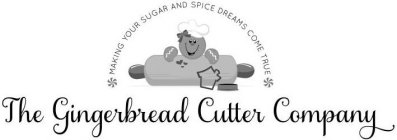 MAKING YOUR SUGAR AND SPICE DREAMS COMETRUE THE GINGERBREAD CUTTER COMPANY