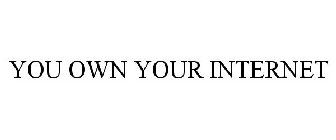YOU OWN YOUR INTERNET