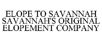 ELOPE TO SAVANNAH SAVANNAH'S ORIGINAL ELOPEMENT COMPANY