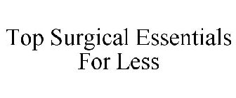 TOP SURGICAL ESSENTIALS FOR LESS