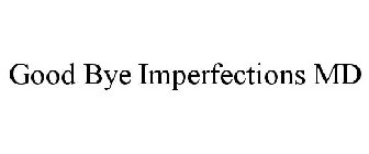 GOOD BYE IMPERFECTIONS MD