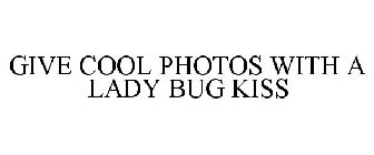 GIVE COOL PHOTOS WITH A LADY BUG KISS