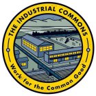 THE INDUSTRIAL COMMONS WORK FOR THE COMMON GOOD